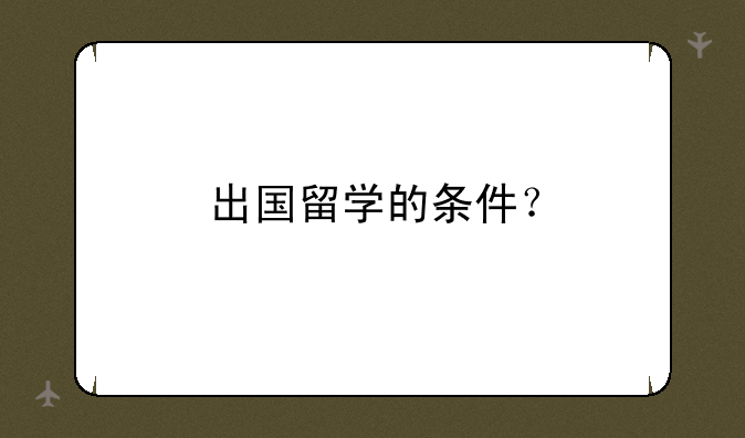 出国留学的条件？