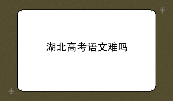 湖北高考语文难吗