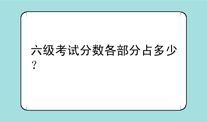 六级考试分数各部分占多少？