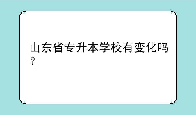 山东省专升本学校有变化吗？