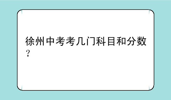 徐州中考考几门科目和分数？