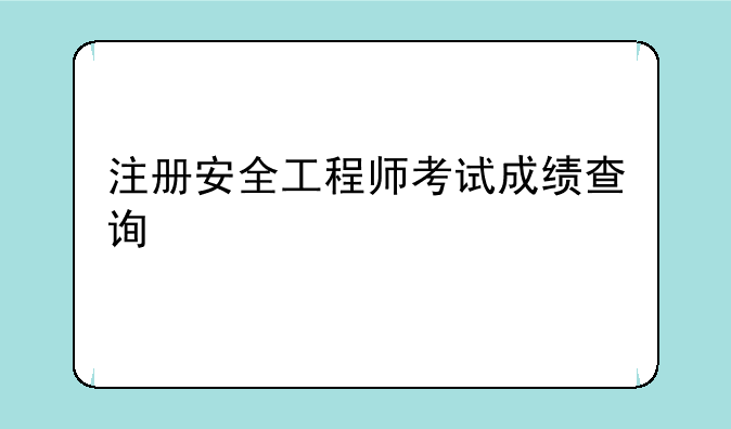 注册安全工程师考试成绩查询