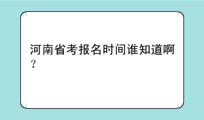 河南省考报名时间谁知道啊？