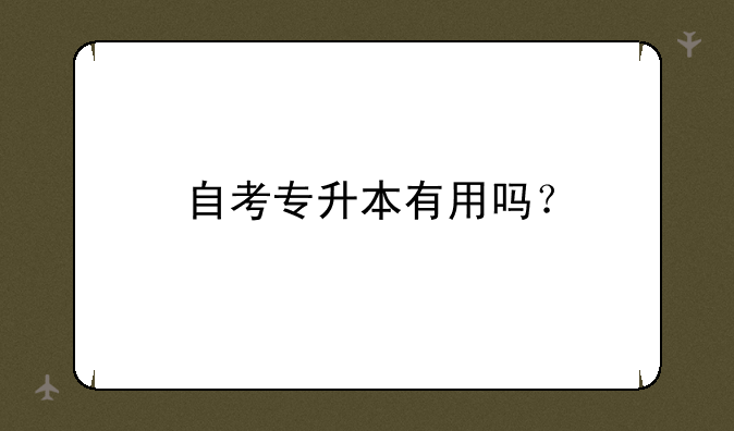 自考专升本有用吗？