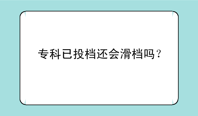 专科已投档还会滑档吗？