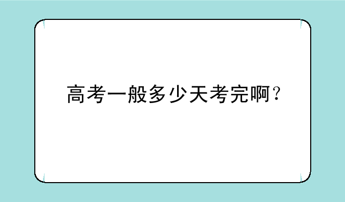 高考一般多少天考完啊？