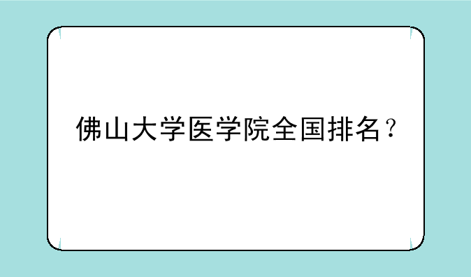 佛山大学医学院全国排名？