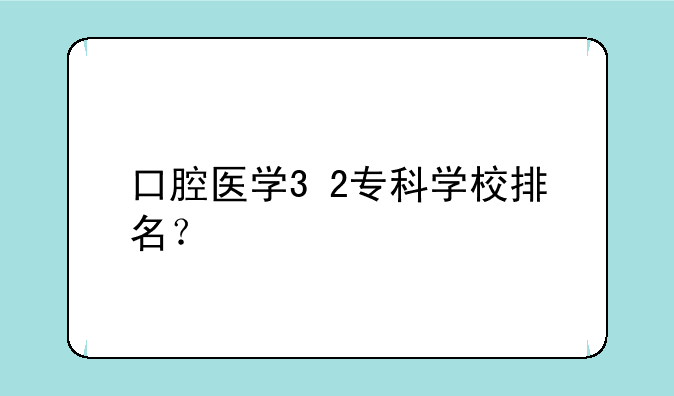 口腔医学3+2专科学校排名？
