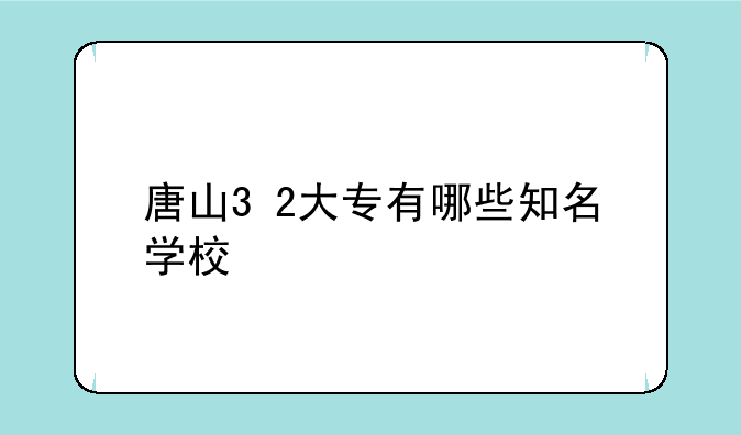 唐山3+2大专有哪些知名学校