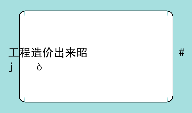 工程造价出来是干什么的？