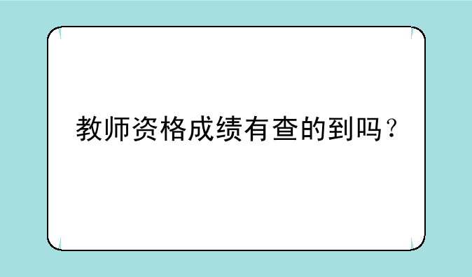 教师资格成绩有查的到吗？