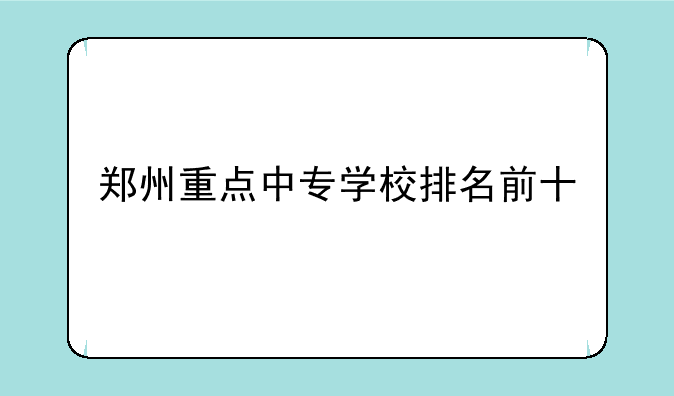 郑州重点中专学校排名前十