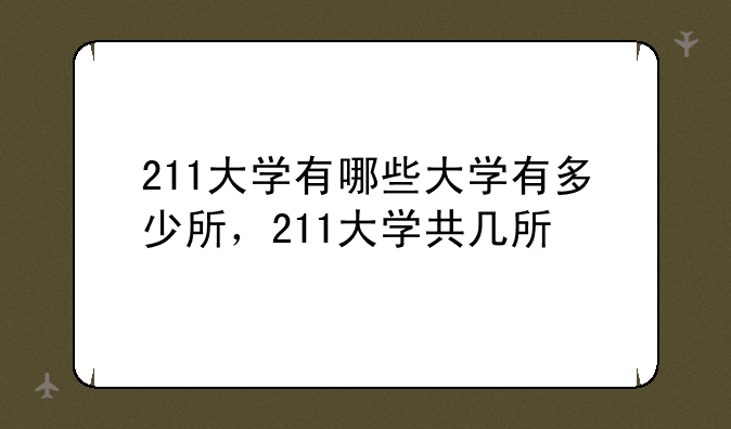 211大学有哪些大学有多少所，211大学共几所