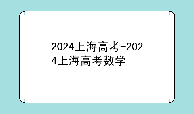 2024上海高考-2024上海高考数学