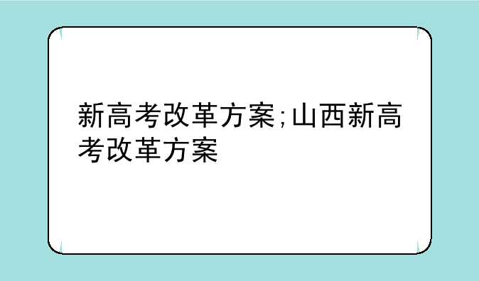 新高考改革方案;山西新高考改革方案