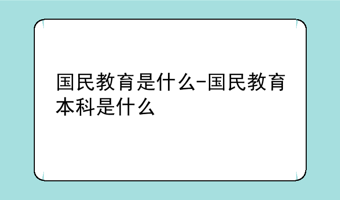 国民教育是什么-国民教育本科是什么