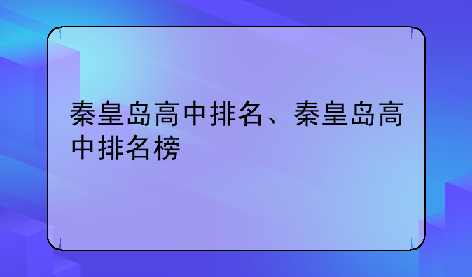 秦皇岛高中排名、秦皇岛高中排名榜