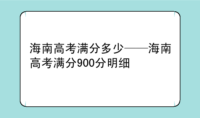 海南高考满分多少——海南高考满分900分明细