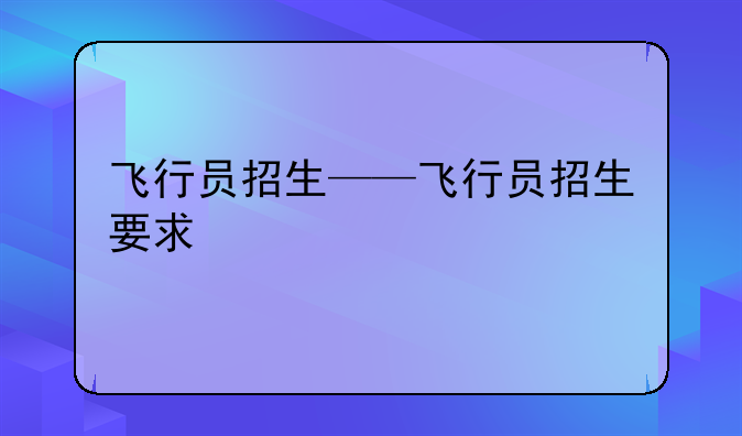 飞行员招生——飞行员招生要求