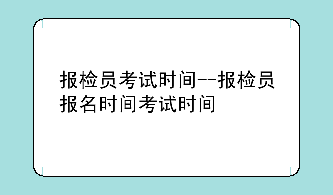 报检员考试时间--报检员报名时间考试时间