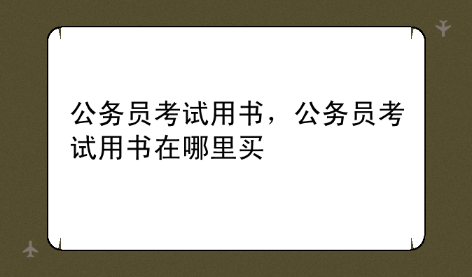公务员考试用书，公务员考试用书在哪里买