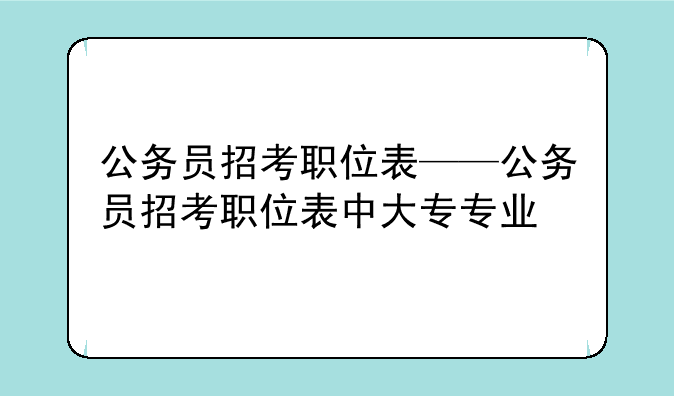 公务员招考职位表——公务员招考职位表中大专专业